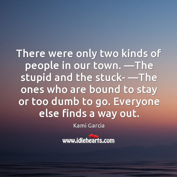 There were only two kinds of people in our town. ―The stupid Kami Garcia Picture Quote
