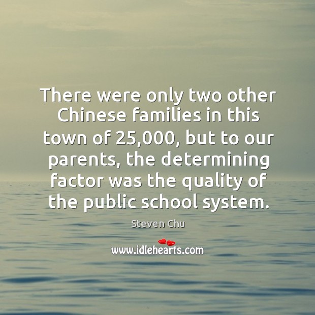 There were only two other chinese families in this town of 25,000, but to our parents Steven Chu Picture Quote