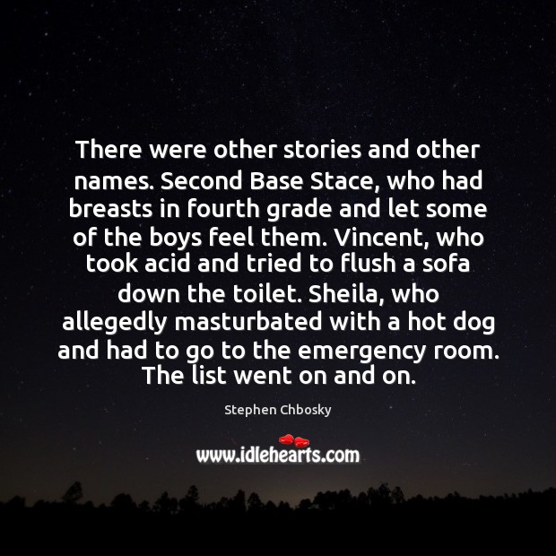 There were other stories and other names. Second Base Stace, who had Stephen Chbosky Picture Quote