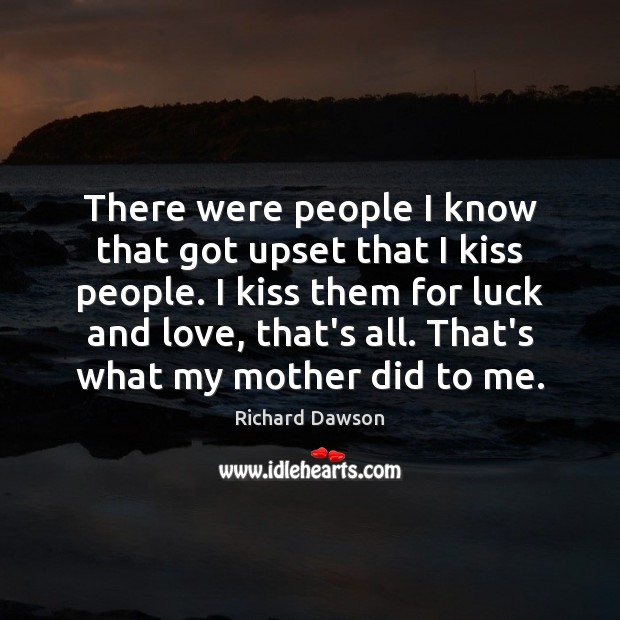 There were people I know that got upset that I kiss people. Image