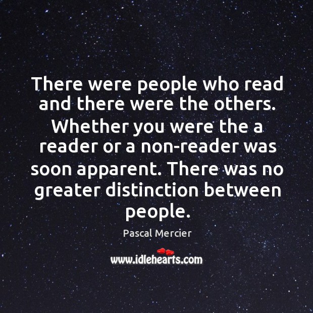 There were people who read and there were the others. Whether you Pascal Mercier Picture Quote