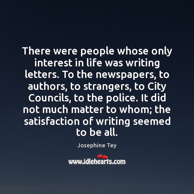 There were people whose only interest in life was writing letters. To Josephine Tey Picture Quote