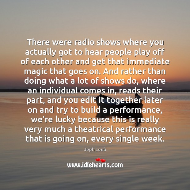 There were radio shows where you actually got to hear people play Jeph Loeb Picture Quote