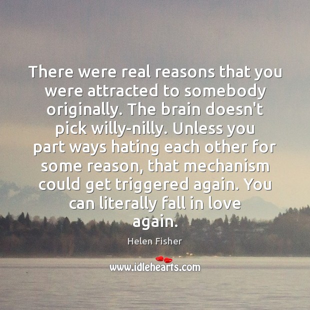 There were real reasons that you were attracted to somebody originally. The Helen Fisher Picture Quote