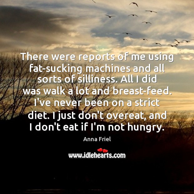 There were reports of me using fat-sucking machines and all sorts of Anna Friel Picture Quote
