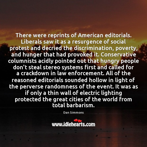 There were reprints of American editorials. Liberals saw it as a resurgence Dan Simmons Picture Quote