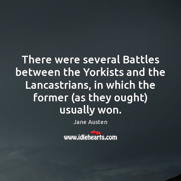 There were several Battles between the Yorkists and the Lancastrians, in which Jane Austen Picture Quote