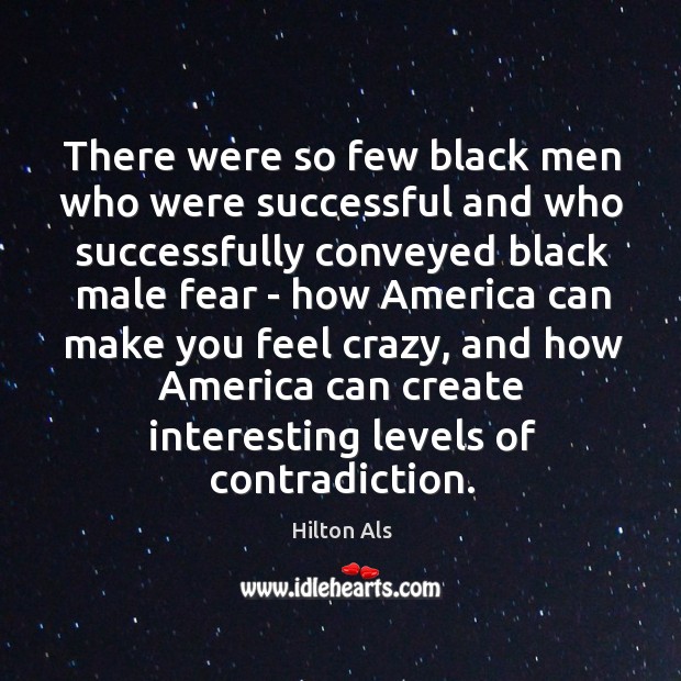 There were so few black men who were successful and who successfully Hilton Als Picture Quote