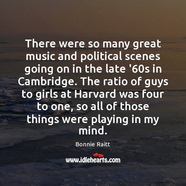 There were so many great music and political scenes going on in Bonnie Raitt Picture Quote
