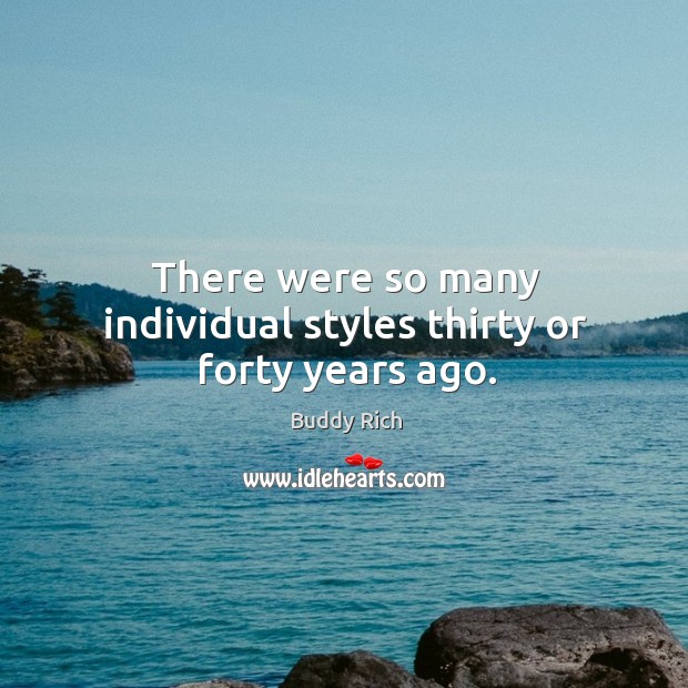 There were so many individual styles thirty or forty years ago. Image