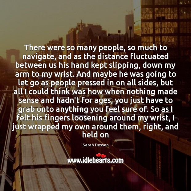 There were so many people, so much to navigate, and as the Sarah Dessen Picture Quote