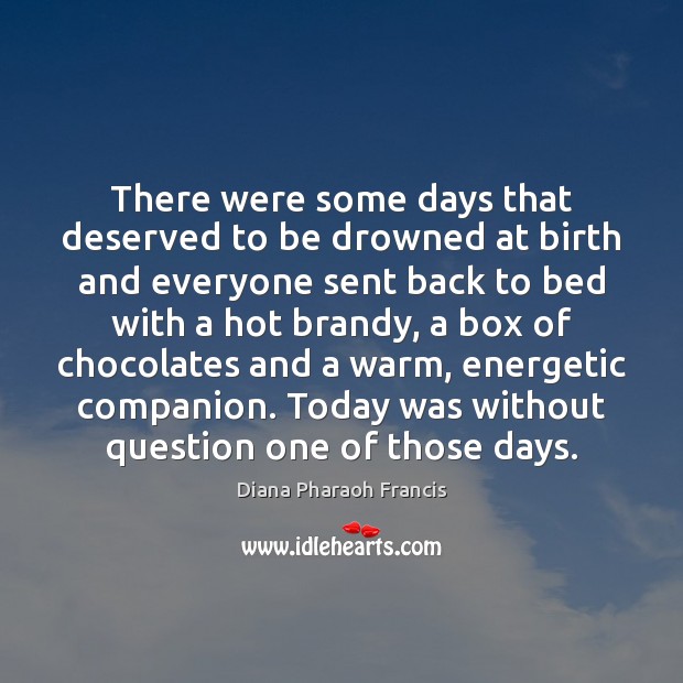 There were some days that deserved to be drowned at birth and Diana Pharaoh Francis Picture Quote