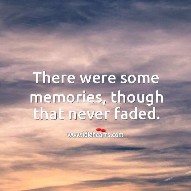 There were some memories, though that never faded. Image