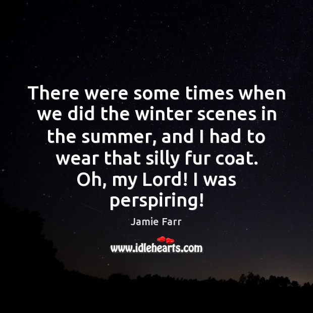 There were some times when we did the winter scenes in the Jamie Farr Picture Quote