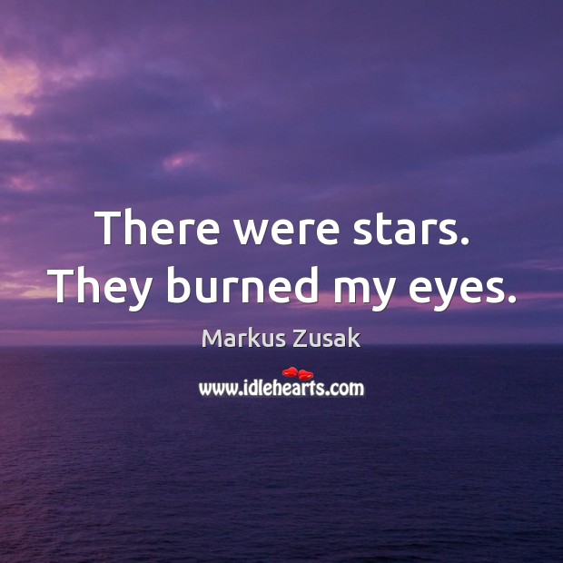 There were stars. They burned my eyes. Markus Zusak Picture Quote