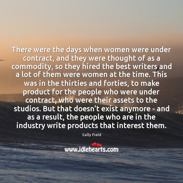 There were the days when women were under contract, and they were Sally Field Picture Quote