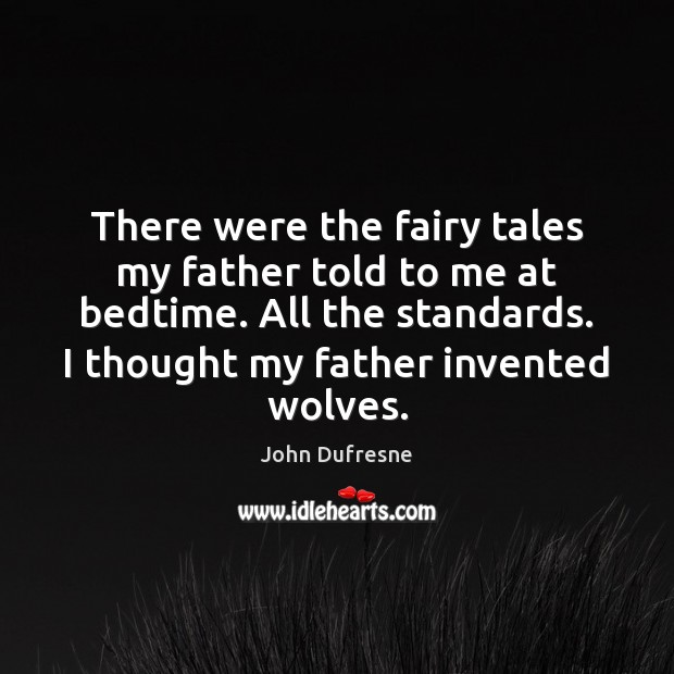 There were the fairy tales my father told to me at bedtime. 