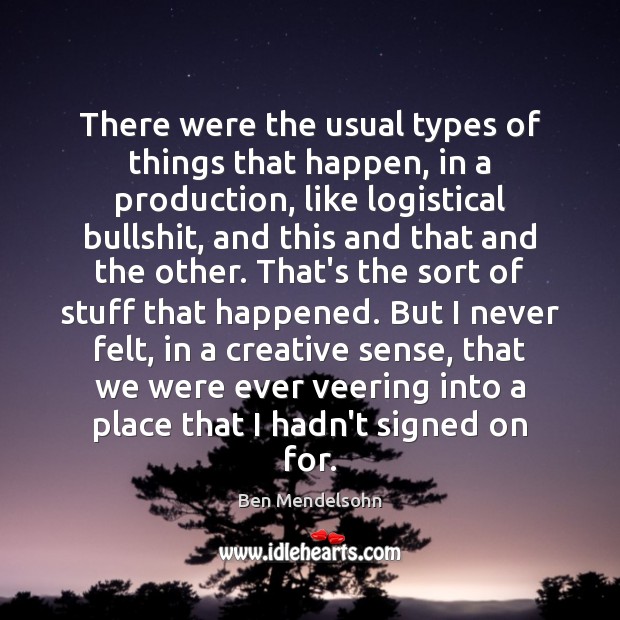 There were the usual types of things that happen, in a production, Ben Mendelsohn Picture Quote