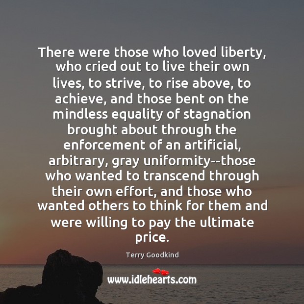 There were those who loved liberty, who cried out to live their Terry Goodkind Picture Quote