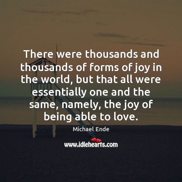 There were thousands and thousands of forms of joy in the world, Michael Ende Picture Quote