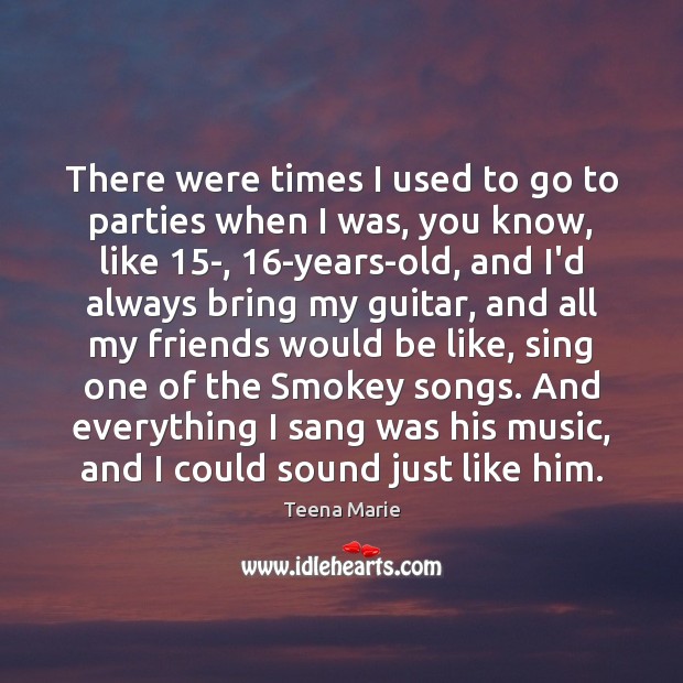 There were times I used to go to parties when I was, Teena Marie Picture Quote