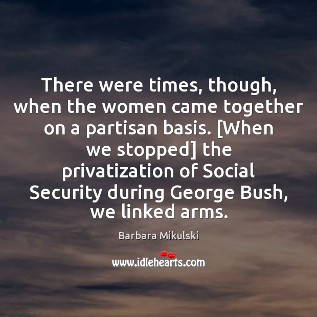 There were times, though, when the women came together on a partisan Image
