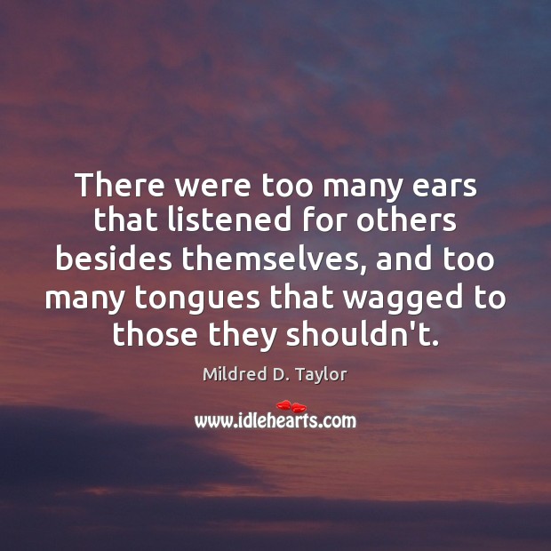 There were too many ears that listened for others besides themselves, and Mildred D. Taylor Picture Quote