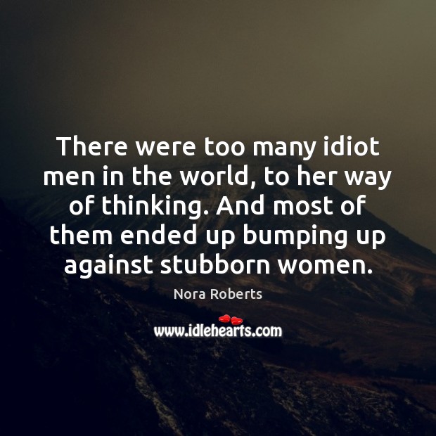 There were too many idiot men in the world, to her way Nora Roberts Picture Quote
