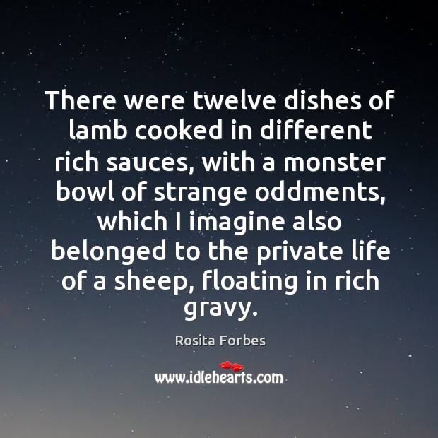 There were twelve dishes of lamb cooked in different rich sauces, with Rosita Forbes Picture Quote