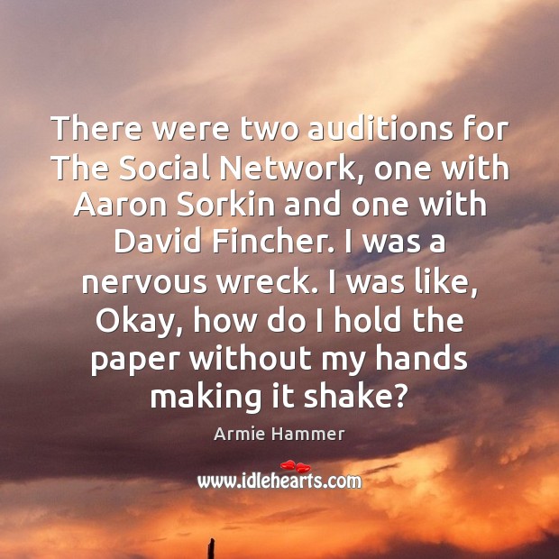 There were two auditions for The Social Network, one with Aaron Sorkin Armie Hammer Picture Quote