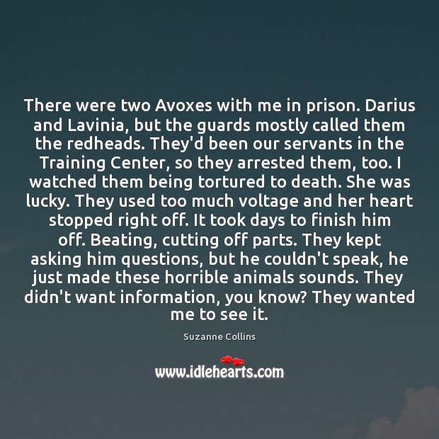 There were two Avoxes with me in prison. Darius and Lavinia, but Image