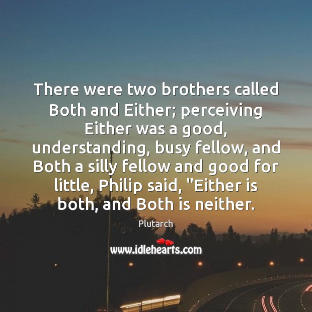 There were two brothers called Both and Either; perceiving Either was a Plutarch Picture Quote