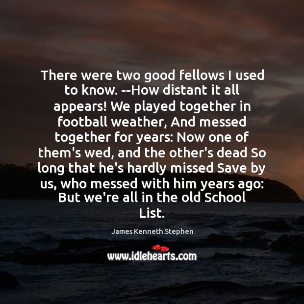 There were two good fellows I used to know. –How distant it James Kenneth Stephen Picture Quote