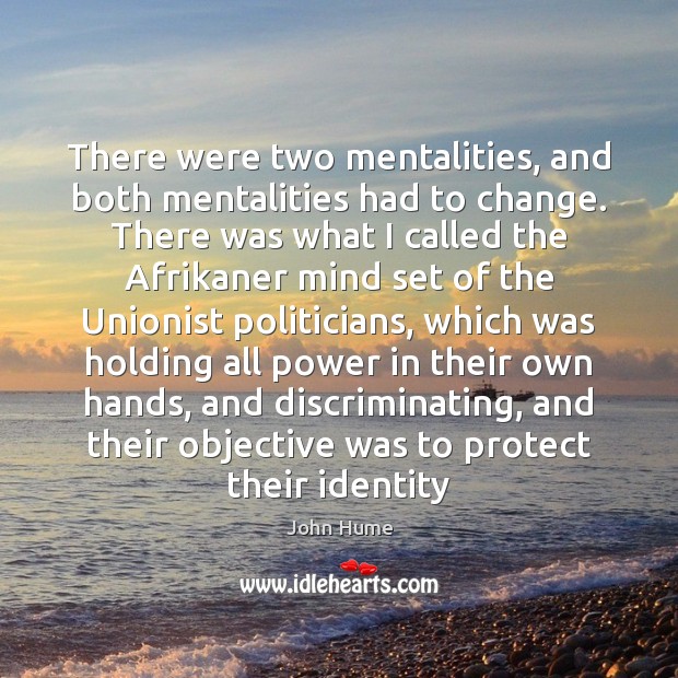 There were two mentalities, and both mentalities had to change. There was John Hume Picture Quote