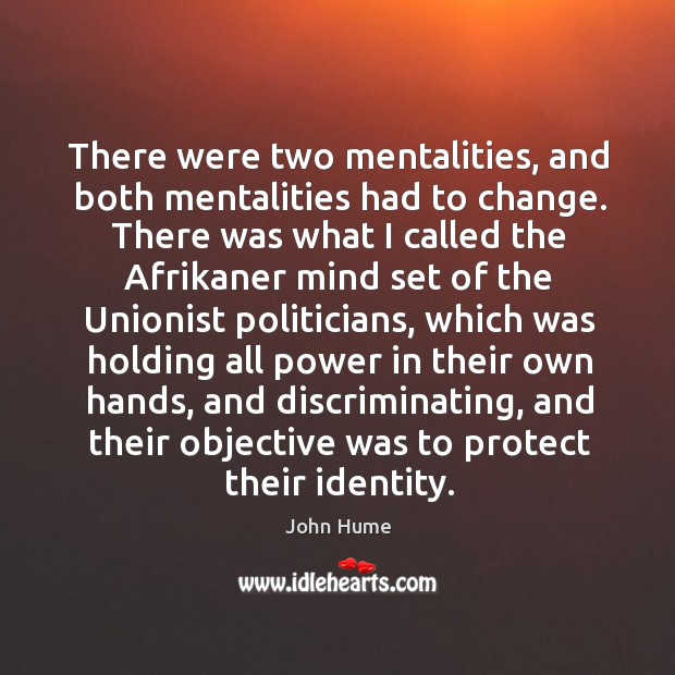 There were two mentalities, and both mentalities had to change. John Hume Picture Quote
