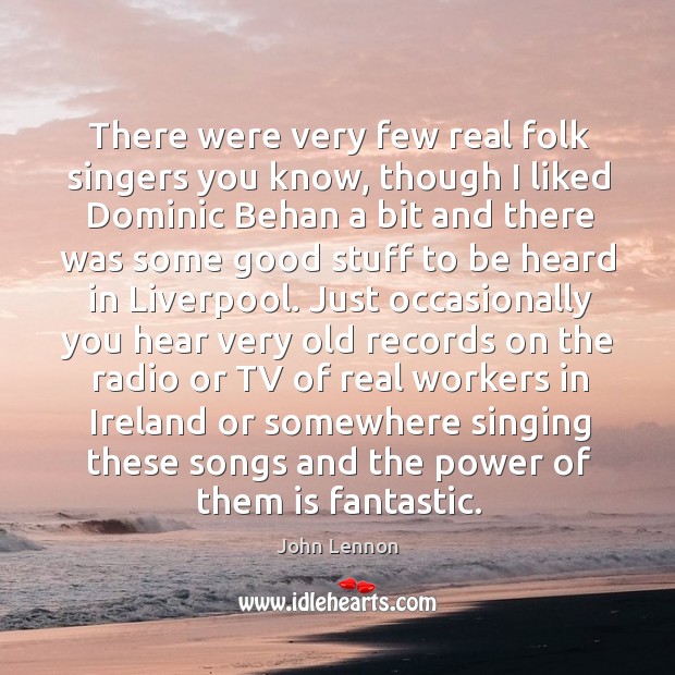 There were very few real folk singers you know, though I liked Image