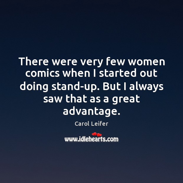 There were very few women comics when I started out doing stand-up. Carol Leifer Picture Quote