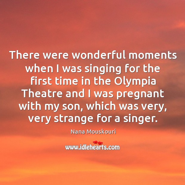 There were wonderful moments when I was singing for the first time Nana Mouskouri Picture Quote