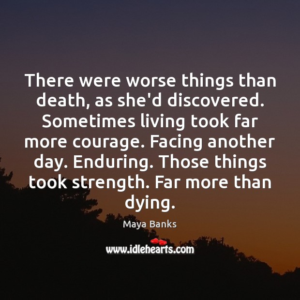 There were worse things than death, as she’d discovered. Sometimes living took Maya Banks Picture Quote