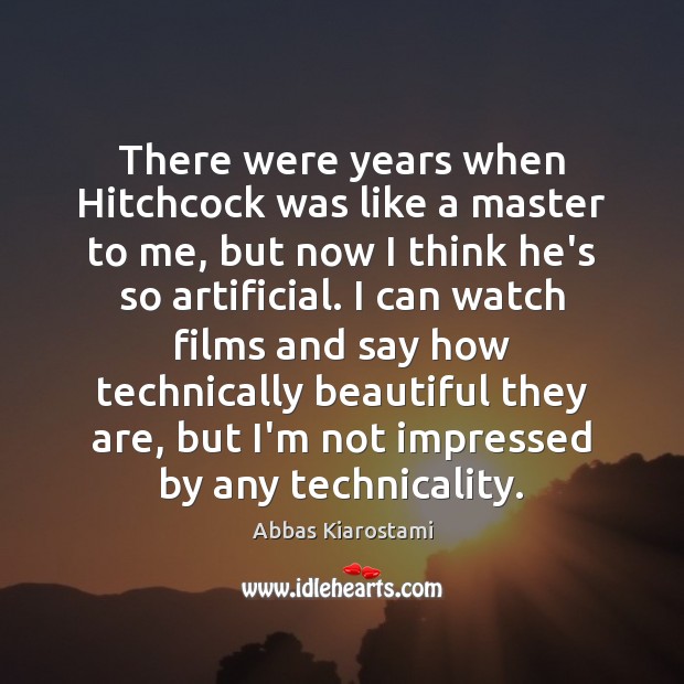 There were years when Hitchcock was like a master to me, but Abbas Kiarostami Picture Quote