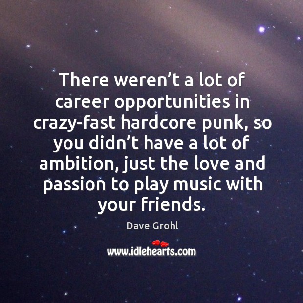 There weren’t a lot of career opportunities in crazy-fast hardcore punk Dave Grohl Picture Quote
