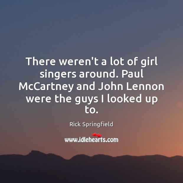 There weren’t a lot of girl singers around. Paul McCartney and John Rick Springfield Picture Quote