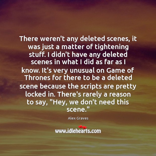 There weren’t any deleted scenes, it was just a matter of tightening Image