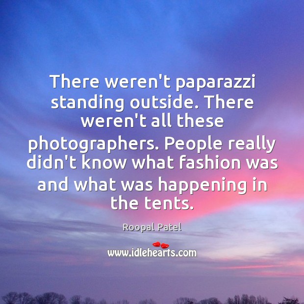 There weren’t paparazzi standing outside. There weren’t all these photographers. People really Image