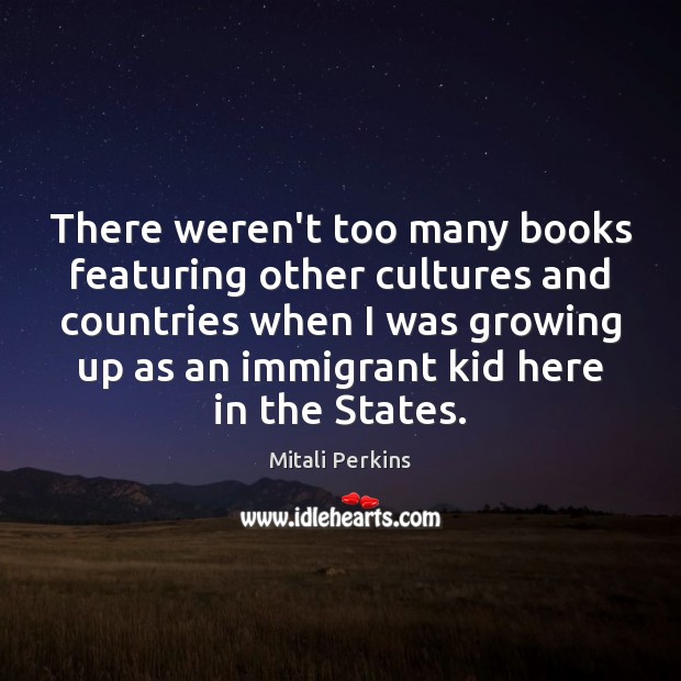 There weren’t too many books featuring other cultures and countries when I Mitali Perkins Picture Quote
