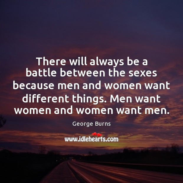 There will always be a battle between the sexes because men and George Burns Picture Quote