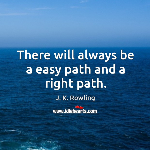 There will always be a easy path and a right path. J. K. Rowling Picture Quote