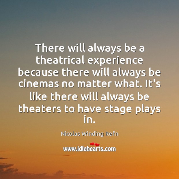 There will always be a theatrical experience because there will always be Nicolas Winding Refn Picture Quote