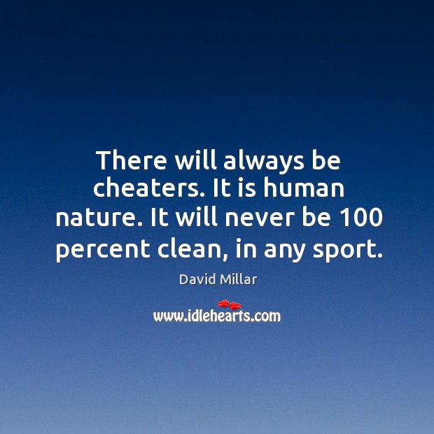There will always be cheaters. It is human nature. It will never be 100 percent clean, in any sport. David Millar Picture Quote