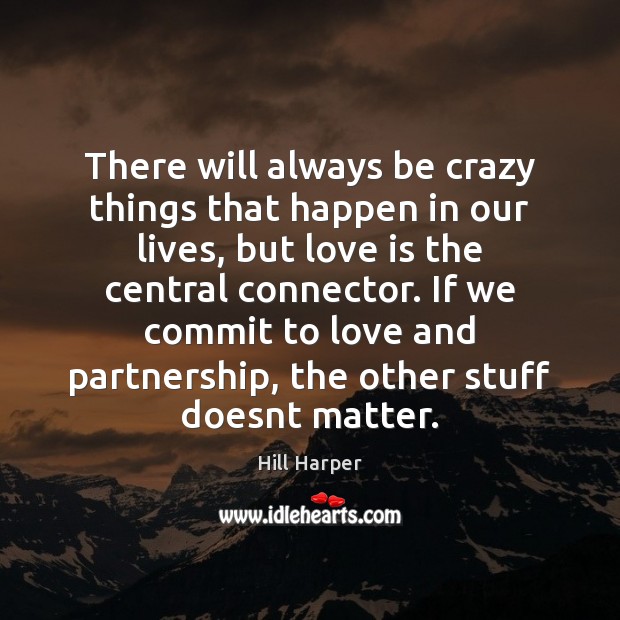 There will always be crazy things that happen in our lives, but Hill Harper Picture Quote
